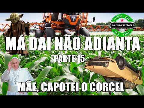 Má dai não adianta Parte 15 - "MÃE, CAPOTEI O CORCEL" Compilado